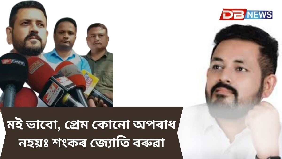 প্ৰেমৰ সম্পৰ্কৰ কথা স্বীকাৰ আছু নেতা শংকৰজ্যোতি বৰুৱাৰ
