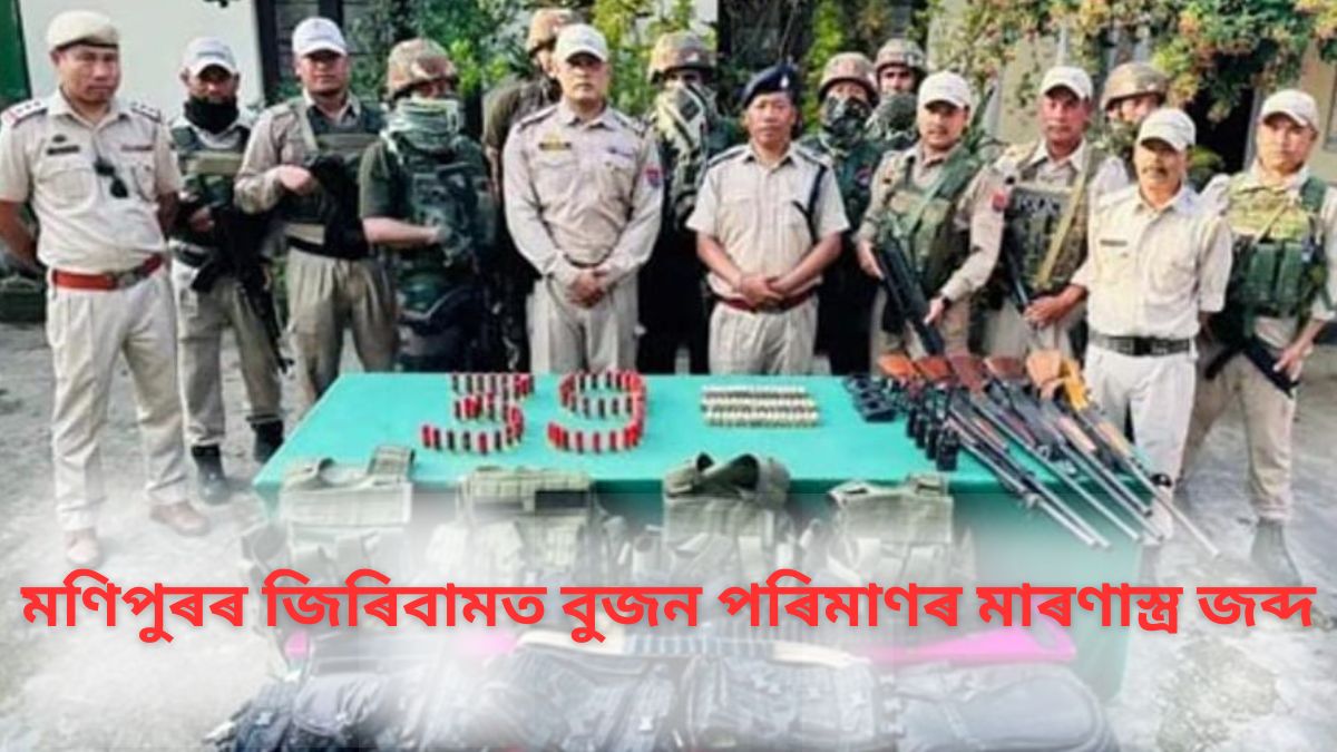 মণিপুৰৰ জিৰিবামত আৰক্ষীৰ অভিযানত বুজন পৰিমাণৰ মাৰণাস্ত্ৰ জব্দ