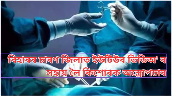 ইউটিউব ভিডিঅ'ৰ সহায় লৈ অস্ত্ৰোপচাৰ কৰাৰ ফলত এজন কিশোৰৰ মৃত্যু