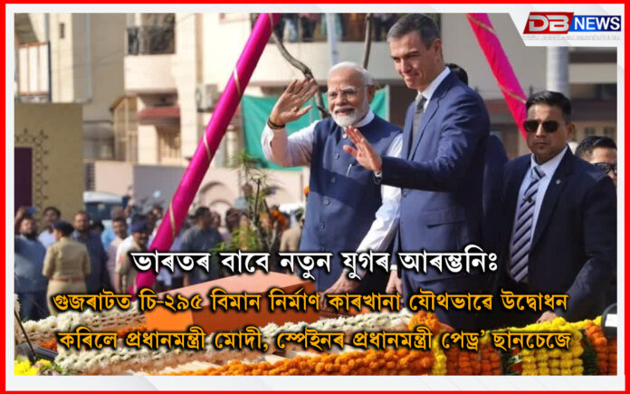 C-295 aircraft । Modi, Spain’s Sanchez launch India’s first private military Aircraft Plant । ভাৰতৰ বাবে নতুন যুগৰ আৰম্ভনিঃগুজৰাটত চি-২৯৫ বিমান নিৰ্মাণ কাৰখানা যৌথভাৱে উদ্বোধন কৰিলে প্ৰধানমন্ত্ৰী মোদী, স্পেইনৰ প্ৰধানমন্ত্ৰী পেড্ৰ’ ছানচেজে
