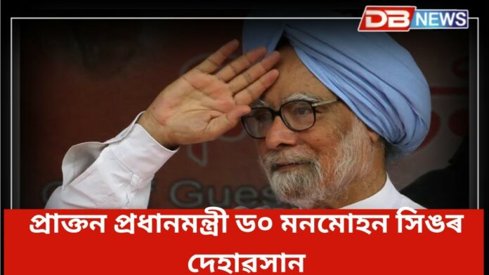 Dr Manmohan Singh: ৯২ বছৰ বয়সত দেশৰ প্ৰাক্তন প্ৰধানমন্ত্ৰী ড০ মনমোহন সিঙৰ দেহাৱসান