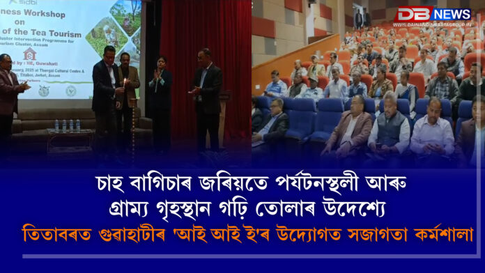 IIT । Awareness workshop । চাহ বাগিচাৰ জৰিয়তে পৰ্যটনস্থলী আৰু গ্ৰাম্য গৃহস্থান গঢ়ি তোলাৰ উদেশ্যে তিতাবৰত গুৱাহাটীৰ 'আই আই ই'ৰ উদ্যোগত সজাগতা কৰ্মশালা