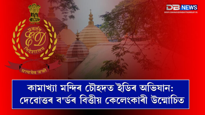 Kamakhya temple ED । কামাখ্যা মন্দিৰ চৌহদত ইডিৰ অভিযান: দেৱোত্তৰ ব'ৰ্ডৰ বিত্তীয় কেলেংকাৰী উন্মোচিত