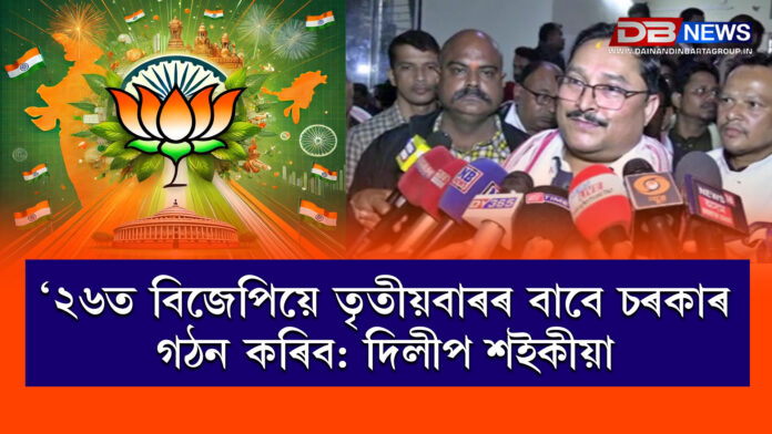 ‘২৬ত বিজেপিয়ে তৃতীয়বাৰৰ বাবে চৰকাৰ গঠন কৰিব: দিলীপ শইকীয়া DILIP SAIKIA