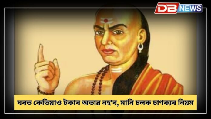 Chanakya Niti: ঘৰত কেতিয়াও টকাৰ অভাৱ নহ'ব, যদিহে মানে চাণক্যৰ এই ৫ টা নিয়ম !