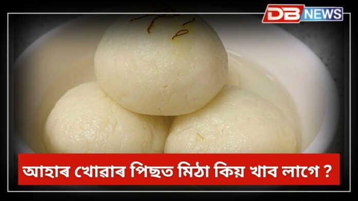Sweets: আহাৰ খোৱাৰ পিছত মিঠা কিয় খাব লাগে ?