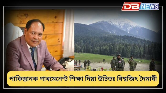 Biswajit Daimary: পাকিস্তানক পাৰমেনেণ্ট শিক্ষা দিয়া উচিতঃ বিশ্বজিৎ দৈমাৰী