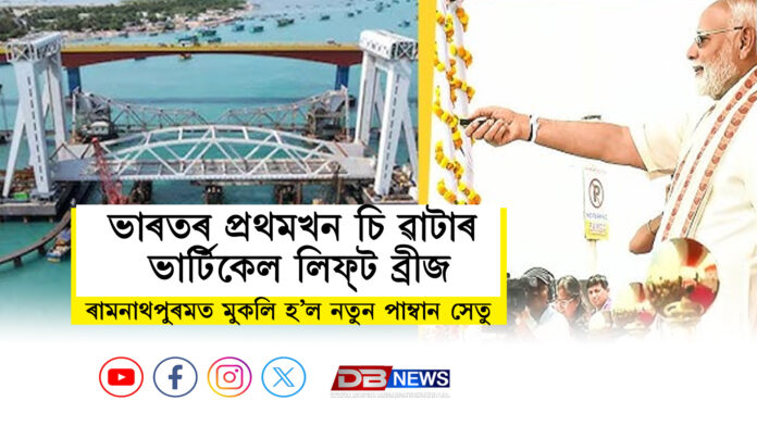 First Vertical Lift Sea Bridge । ভাৰতৰ প্ৰথমখন চি ৱাটাৰ ভাৰ্টিকেল লিফ্ট ব্ৰীজ: ৰামনাথপুৰমত মুকলি হ’ল নতুন পাম্বান সেতু ।