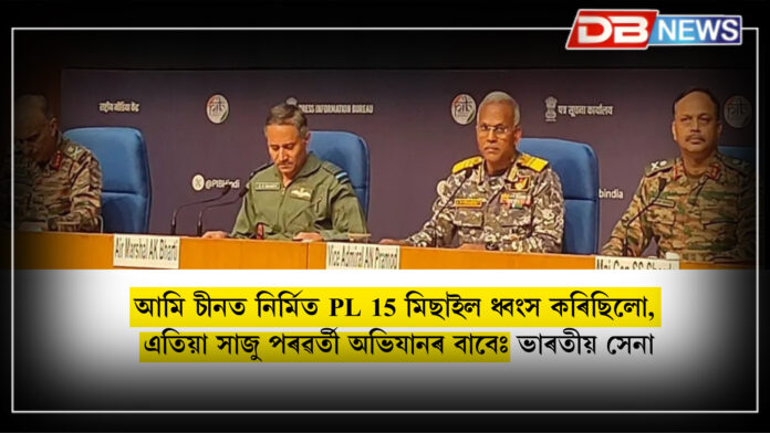 আমি চীনত নিৰ্মিত PL-15 মিছাইল ধ্বংস কৰিছিলো, এতিয়া সাজু পৰৱৰ্তী অভিযানৰ বাবেঃ ভাৰতীয় সেনা । PL-15