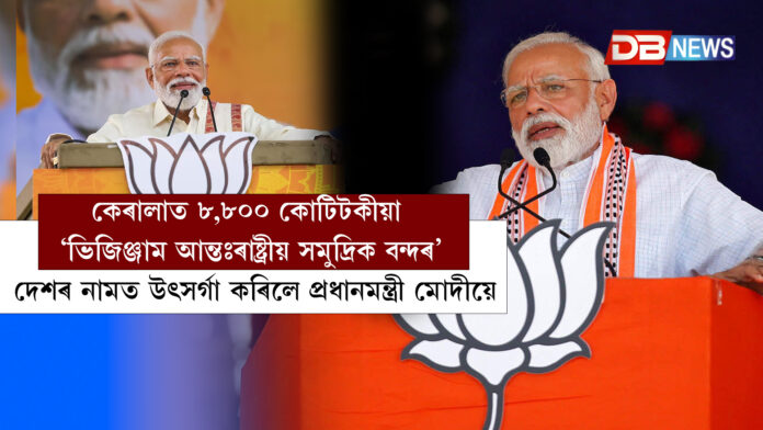 কেৰালাত ৮,৮০০ কোটিটকীয়া ‘ভিজিঞ্জাম আন্তঃৰাষ্ট্ৰীয় সমুদ্ৰিক বন্দৰ’ দেশৰ নামত উৎসৰ্গা কৰিলে প্ৰধানমন্ত্ৰী মোদীয়ে