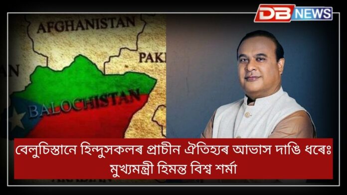Balochistan: বেলুচিস্তানক লৈ কি ক'লে মুখ্যমন্ত্ৰী হিমন্ত বিশ্ব শৰ্মাই ?