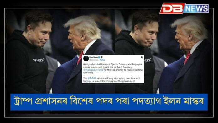 Elon Musk: ট্ৰাম্প প্ৰশাসনৰ পৰা বিশেষ চৰকাৰী কৰ্মচাৰী পদৰ পৰা পদত্যাগ ইলন মাস্ক