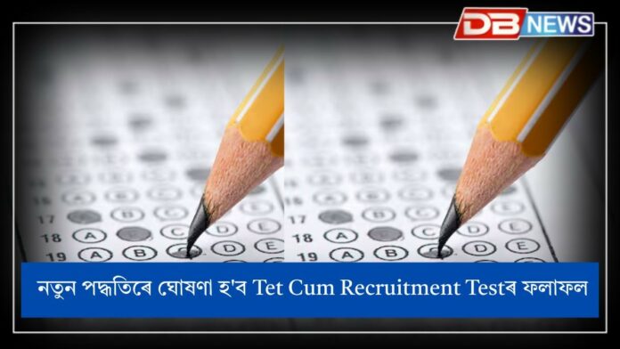 নতুন পদ্ধতিৰে ঘোষণা হ'ব Tet Cum Recruitment Testৰ ফলাফল !