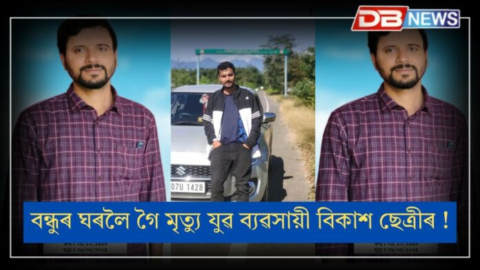 Bikash chetry: বন্ধুৰ নিৰ্মম অত্যাচাৰত মৃত্যু হোৱা যুৱ ব্যৱসায়ী বিকাশ ছেত্ৰীৰ ৰাজহুৱা আদ্য শ্ৰাদ্ধ