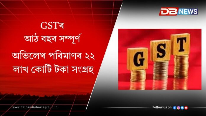 GSTৰ আঠ বছৰ সম্পূৰ্ণঃ অভিলেখ পৰিমাণৰ ২২ লাখ কোটি টকা সংগ্ৰহ