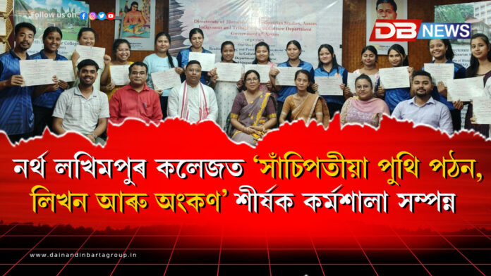 নৰ্থ লখিমপুৰ কলেজত ‘সাঁচিপতীয়া পুথি পঠন, লিখন আৰু অংকণ’ শীৰ্ষক কৰ্মশালা সম্পন্ন । North Lakhimpur Collage