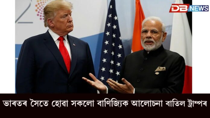 Trump tariff: ভাৰতৰ সৈতে হোৱা সকলো বাণিজ্যিক আলোচনা বাতিল ট্ৰাম্পৰ