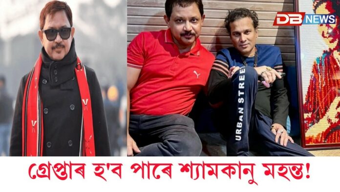 যিকোনো মুহূৰ্তত গ্ৰেপ্তাৰ হ'ব পাৰে শ্যামকানু মহন্ত!