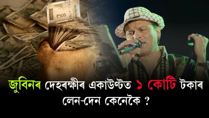 জুবিন গাৰ্গৰ PSOৰ একাউন্টত কোটি টকাৰ লেনদেন