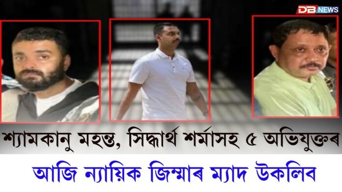 শ্যামকানু মহন্ত, সিদ্ধাৰ্থ শৰ্মাসহ ৫ অভিযুক্তৰ আজি ন্যায়িক জিম্মাৰ ম্যাদ উকলিব