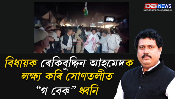 বিধায়ক ৰেকিবুদ্দিন আহমেদক লক্ষ্য কৰি সোণতলীত “গ বেক” ধ্বনি । Rekibuddin Ahmed