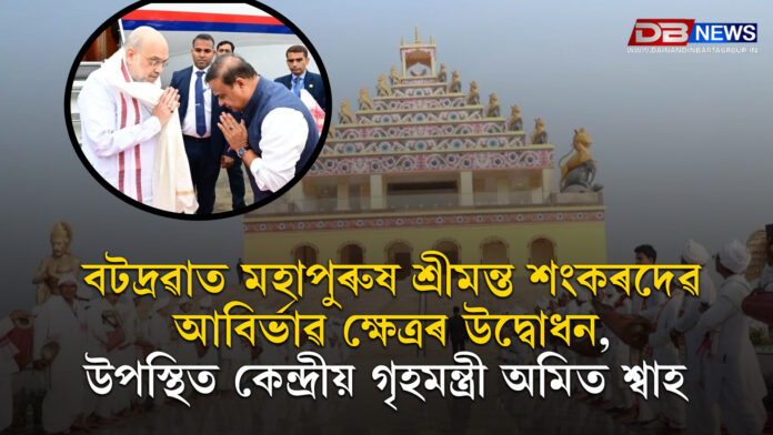 বটদ্ৰৱাত মহাপুৰুষ শ্ৰীমন্ত শংকৰদেৱ আবিৰ্ভাৱ ক্ষেত্ৰৰ উদ্বোধন, উপস্থিত কেন্দ্ৰীয় গৃহমন্ত্ৰী অমিত শ্বাহ ।
