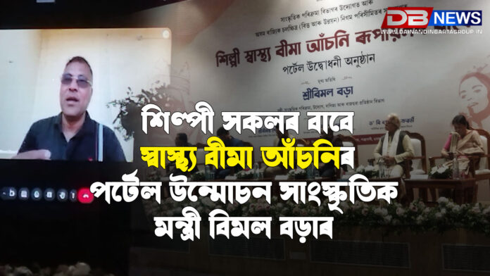 শিল্পী সকলৰ বাবে স্বাস্থ্য বীমা আঁচনিৰ পৰ্টেল উন্মোচন সাংস্কৃতিক মন্ত্রী বিমল বড়াৰ ।