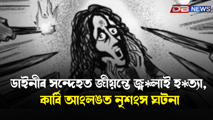 ডাইনীৰ সন্দেহত জীয়ন্তে জ্বলাই হত্যা, কাৰ্বি আংলঙত নৃশংস ঘটনা