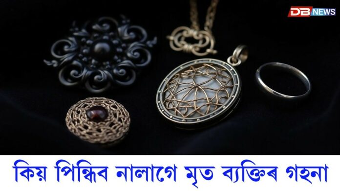 মৃত ব্যক্তিৰ গহনা পিন্ধাটো শুভ নে অশুভ ?