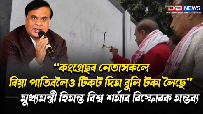 “কংগ্ৰেছৰ নেতাসকলে বিয়া পাতিবলৈও টিকট দিম বুলি টকা লৈছে” — মুখ্যমন্ত্ৰী হিমন্ত বিশ্ব শৰ্মাৰ বিস্ফোৰক মন্তব্য