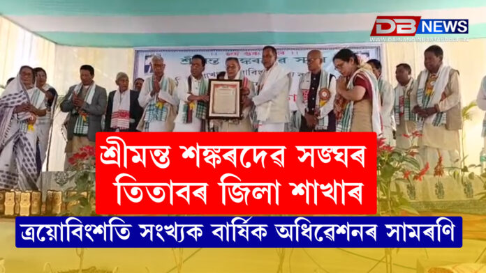 শ্ৰীমন্ত শঙ্কৰদেৱ সঙ্ঘৰ তিতাবৰ জিলা শাখাৰ ত্ৰয়োবিংশতি সংখ্যক বাৰ্ষিক অধিৱেশনৰ সামৰণি নিজম পৰিল তিতাবৰৰ ৰজাবাহৰৰ সোণাধৰ ৰাজখোৱা আৰু টেপুৰাম কৃষ্ণ দাস সমন্বয় ক্ষেত্ৰ
