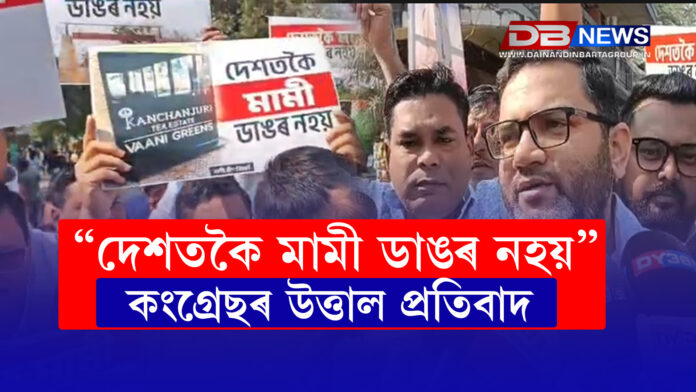“দেশতকৈ মামী ডাঙৰ নহয়” - কংগ্ৰেছৰ উত্তাল প্ৰতিবাদ