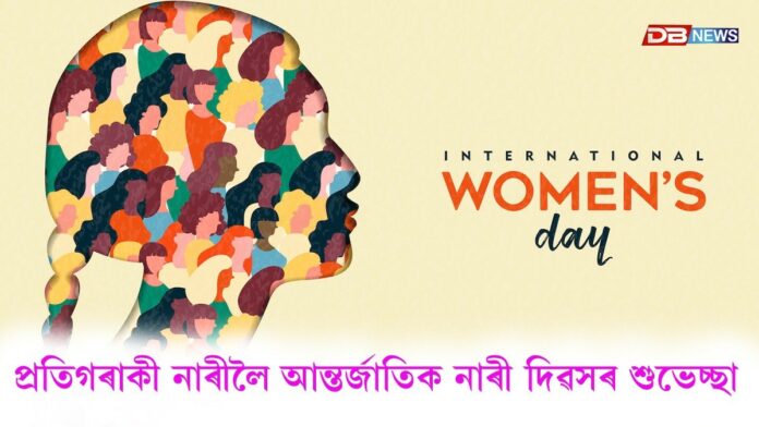 প্ৰতিগৰাকী নাৰীলৈ আন্তৰ্জাতিক নাৰী দিৱসৰ শুভেচ্ছা