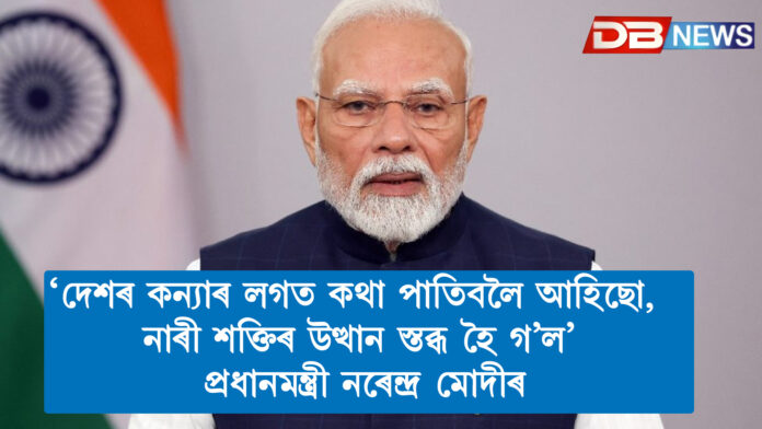 ‘দেশৰ কন্যাৰ লগত কথা পাতিবলৈ আহিছো,নাৰী শক্তিৰ উত্থান স্তব্ধ হৈ গ’ল’ - প্ৰধানমন্ত্ৰী নৰেন্দ্ৰ মোদীৰ