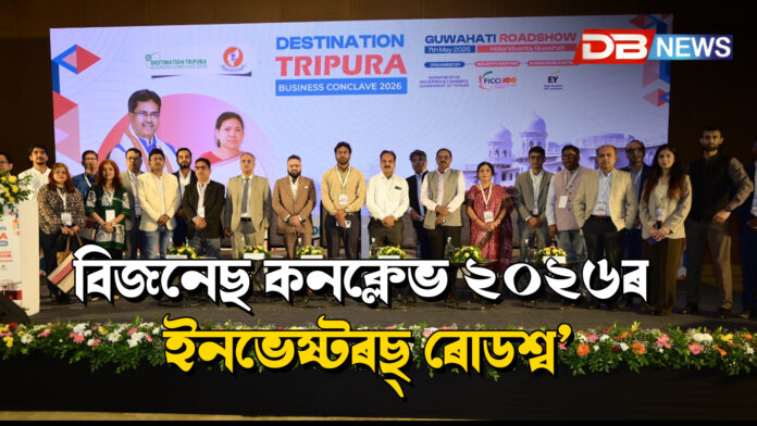 ত্ৰিপুৰা চৰকাৰৰ উদ্যোগ আৰু বাণিজ্য বিভাগৰ উদ্যোগত গুৱাহাটীত অনুষ্ঠিত হয় ডেষ্টিনেশ্যন ত্ৰিপুৰা : বিজনেছ কনক্লেভ ২০২৬ৰ ইনভেষ্টৰছ্ ৰোডশ্ব’