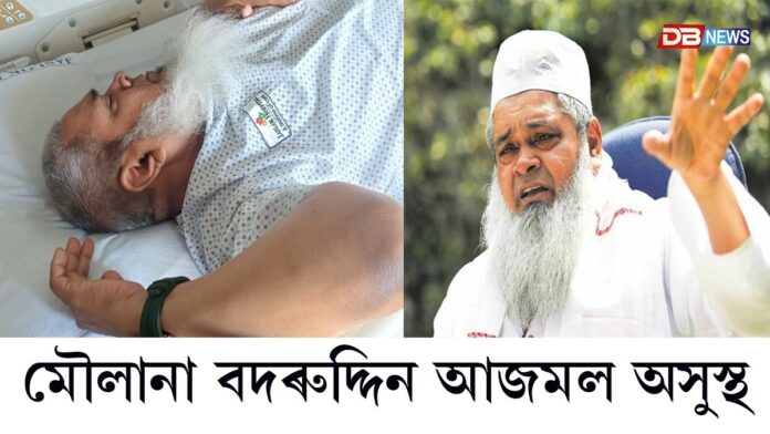 AIUDF সভাপতি তথা বিন্নাকান্দিৰ বিধায়ক মৌলানা বদৰুদ্দিন আজমল অসুস্থ