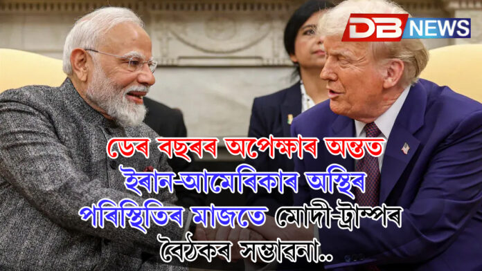ডেৰ বছৰৰ অপেক্ষাৰ অন্তত ইৰান-আমেৰিকাৰ অস্থিৰ পৰিস্থিতিৰ মাজতে মোদী-ট্ৰাম্পৰ বৈঠকৰ সম্ভাৱনা..