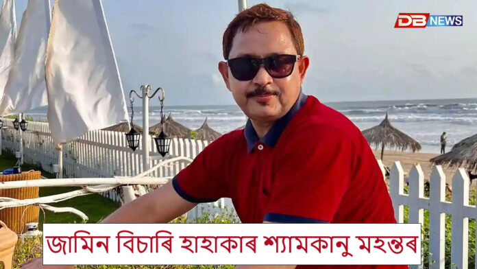 জামিন বিচাৰি হাহাকাৰ শ্যামকানু মহন্তৰ