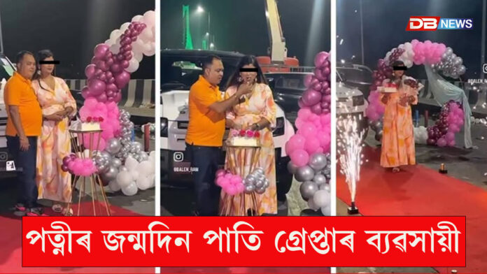 পত্নীৰ জন্মদিন পাতি গ্ৰেপ্তাৰ ব্যৱসায়ী