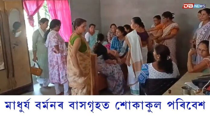 মাধুৰ্য বৰ্মনৰ বাসগৃহত শোকাকুল পৰিবেশ