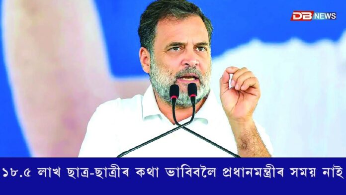 ১৮.৫ লাখ ছাত্ৰ-ছাত্ৰীৰ কথা ভাবিবলৈ প্ৰধানমন্ত্ৰীৰ সময় নাই