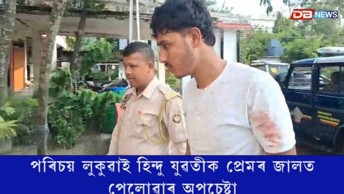 পৰিচয় লুকুৱাই হিন্দু যুৱতীক প্ৰেমৰ জালত পেলোৱাৰ অপচেষ্টা