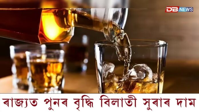 ৰাজ্যত পুনৰ বৃদ্ধি পালে বিলাতী সুৰাৰ দাম