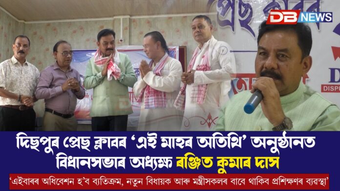 দিছপুৰ প্ৰেছ ক্লাবৰ ‘এই মাহৰ অতিথি’ অনুষ্ঠানত বিধানসভাৰ অধ্যক্ষ ৰঞ্জিত কুমাৰ দাস