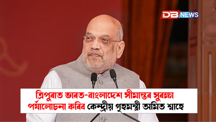ত্ৰিপুৰাত ভাৰত-বাংলাদেশ সীমান্তৰ সুৰক্ষা পৰ্যালোচনা কৰিব কেন্দ্ৰীয় গৃহমন্ত্ৰী অমিত শ্বাহ । Amit Shah