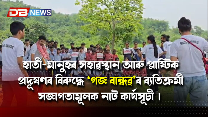 হাতী-মানুহৰ সহাৱস্থান আৰু প্লাষ্টিক প্ৰদূষণৰ বিৰুদ্ধে ‘গজ বান্ধৱ’ৰ ব্যতিক্ৰমী সজাগতামূলক নাট কাৰ্যসূচী ।