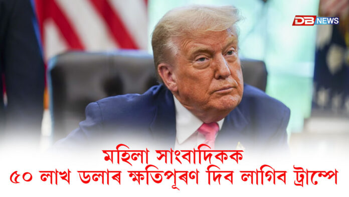 ট্ৰাম্পে মহিলা সাংবাদিকক দিব লাগিব ক্ষতিপূৰণ ৫০ লাখ ডলাৰ