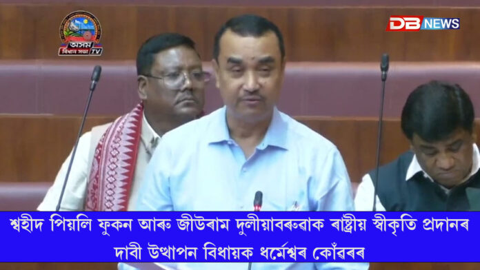 শ্বহীদ পিয়লি ফুকন আৰু জীউৰাম দুলীয়াবৰুৱাক ৰাষ্ট্ৰীয় স্বীকৃতি প্ৰদানৰ দাবী উত্থাপন বিধায়ক ধৰ্মেশ্বৰ কোঁৱৰৰ