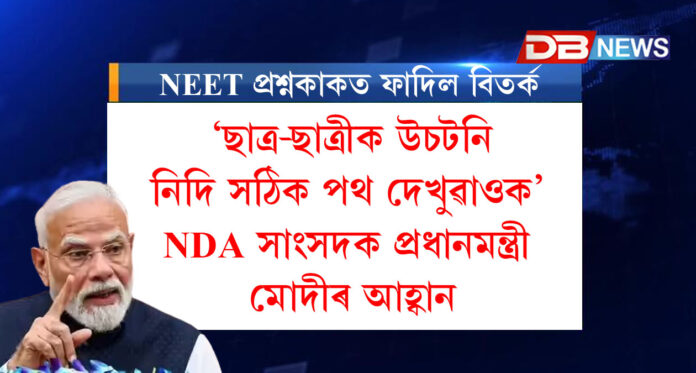 NEET প্ৰশ্নকাকত ফাদিল বিতৰ্ক: ‘ছাত্ৰ-ছাত্ৰীক উচটনি নিদি সঠিক পথ দেখুৱাওক’— NDA সাংসদক প্ৰধানমন্ত্ৰী মোদীৰ আহ্বান