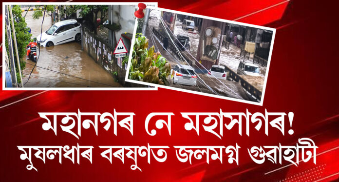 মহানগৰ নে মহাসাগৰ! মুষলধাৰ বৰষুণত জলমগ্ন গুৱাহাটী